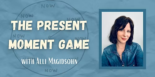 The Present Moment Game with Alli Magidsohn