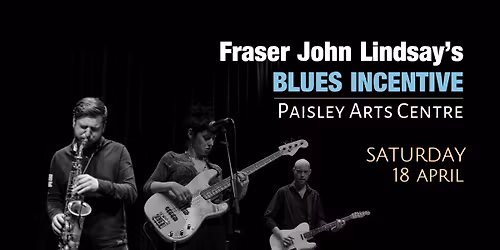 FRASER JOHN LINDSAY'S BLUES INCENTIVE - PAISLEY ARTS CENTRE