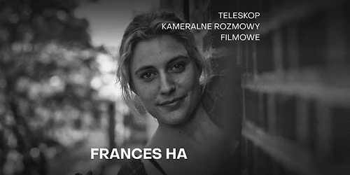 FRANCES HA Noah Baumbach z Gret\u0105 Gerwig w cyklu Teleskop + rozmowa z Kamilem Szczyg\u0142em z Kina Kosmos