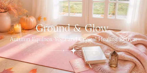 Ground & Glow | Autumn Equinox Yoga and Crystal Healing Retreat