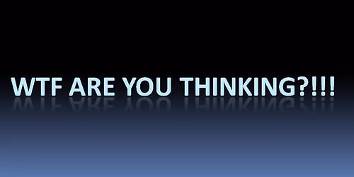 WTF Are You Thinking?!!! - A "virtual" initiative to deal with idiot legislators