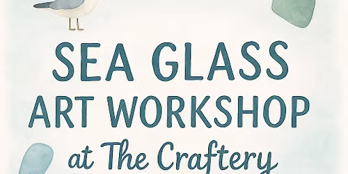 Sea Glass Art Workshop at The Craftery - Beccles 