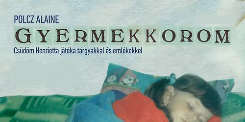 Polcz Alaine: Gyermekkorom | Copil\u0103ria mea