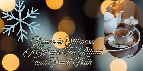 Returning to Stillness: A Winter Tea Ritual and Sound Bath