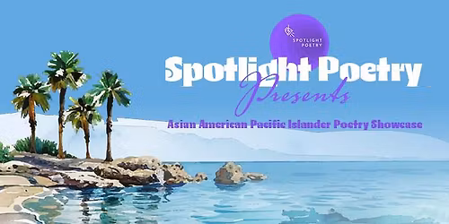 Spotlight Poetry Presents Asian American Pacific Islander Poetry Showcase