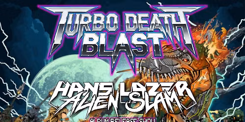 TURBO DEATH BLAST | HANS LAZER ALIEN SLAM ALBUM RELEASE SHOW