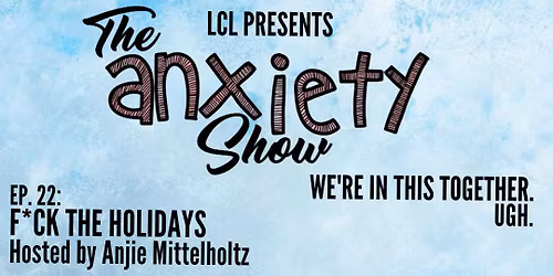The Anxiety Show Episode 22: F*ck the Holidays