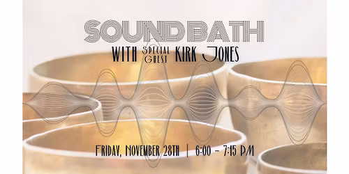 Sound Bath with Special Guest Kirk Jones