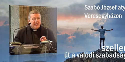 Szellemi harc - \u00fat a val\u00f3di szabads\u00e1ghoz - Szab\u00f3 J\u00f3zsef atya el\u0151ad\u00e1sa Veresegyh\u00e1zon