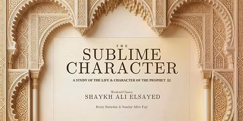 The Sublime Character: Weekend Classes on the Life of the Prophet \ufdfa