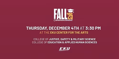 EKU Fall 2025 Commencement Thursday 3:30pm Ceremony for CJSMS & CEAHS Graduates