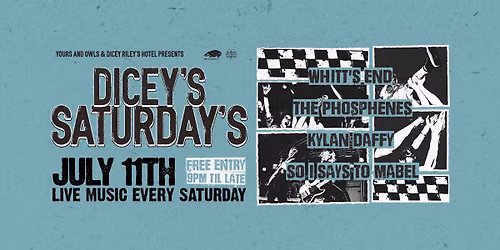 DICEY'S SATURDAYS w\/ Whitt's End \/\/ The Phosphenes \/\/ Kylan Daffy \/\/ So I Says To Mabel