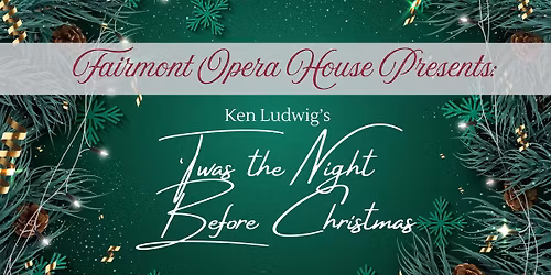 Fairmont Opera House Presents: Ken Ludwig's "'Twas the Night Before Christmas"