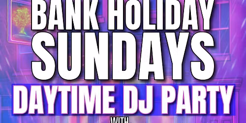 BANK HOLIDAY DAYTIME DISCO