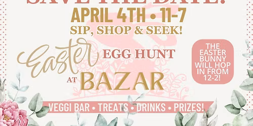 SIP, SHOP & SEEK at BAZAR! Easter Egg Hunt - Veggie Bar, Treats, Drinks, Prizes! \ud83d\udc30\ud83d\udc23\ud83e\udd55