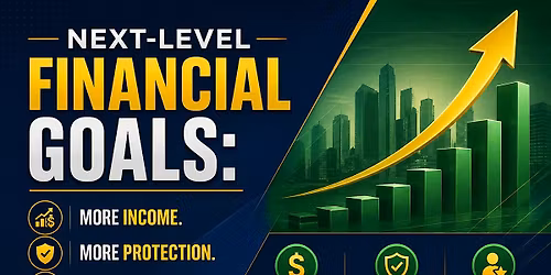 Next-Level Financial Goals: More Income. More Protection. More Confidence.