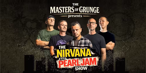 The Masters of Grunge - The Nirvana and Pearl Jam Show