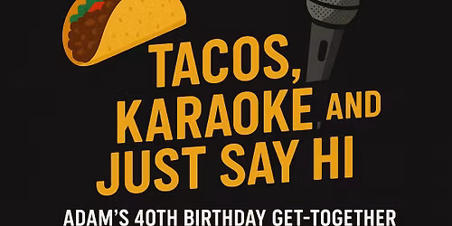 The Big 4-0. Tacos, Karaoke, orJust Say Hi