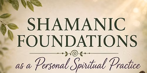 Shamanic Foundations as a Personal Spiritual Practice:  An Ongoing Monthly Gathering with Gwendolyn 