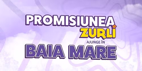 "PROMISIUNEA ZURLI" BAIA MARE