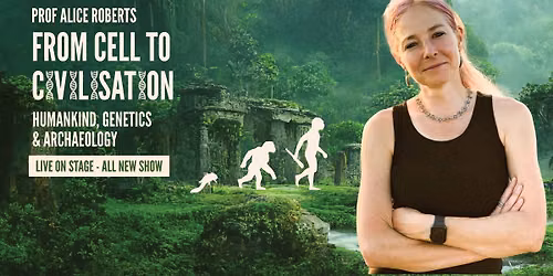 Prof Alice Roberts \u2013 From Cell to Civilisation - Hull - THURS 5 NOV 2026