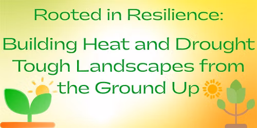 Rooted in Resilience: Building Heat and Drought Tough Landscapes