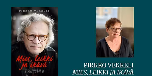 Kallio Kipin\u00f6i: Pirkko Vekkeli, Mies, leikki ja ik\u00e4v\u00e4 \u2013 Ilpo Tiihonen, el\u00e4m\u00e4 ja runot