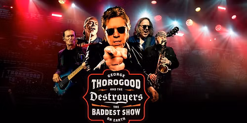 George Thorogood & The Destroyers: The Baddest Show on Earth