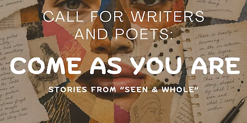 Calling Writers and Poets! Come As You Are: Stories from Seen & Whole