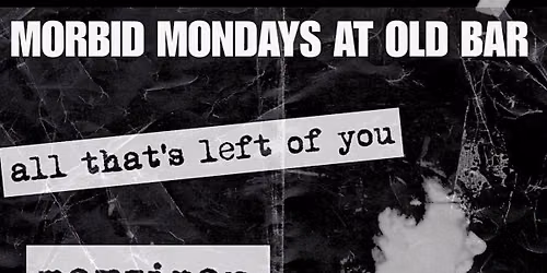 MORBID MONDAY RUNSHEET - AUGUST 17th - ALL THAT'S LEFT OF YOU \/ MARZIPAN \/ PALE VIEW 