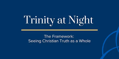 Trinity at Night: The Framework - Seeing Christian Truth as a Whole