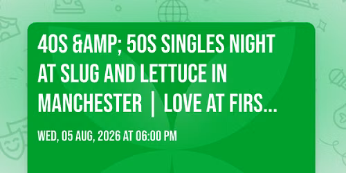 40s &amp; 50s Singles Night at Slug and Lettuce in Manchester | Love at First Sign