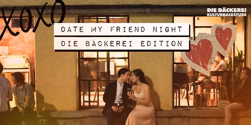 Date My Friend Night - Die Bäckerei Edition #3
