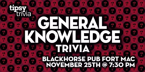Fort McMurray: Blackhorse Pub - General Knowledge Trivia - Nov 25, 7:30pm