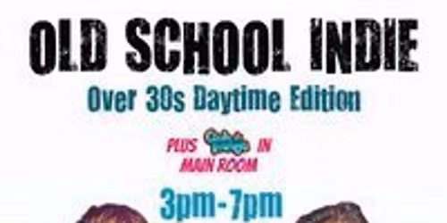 Old School Indie: Over 30s Daytime Party - 23rd May, 3pm-7pm