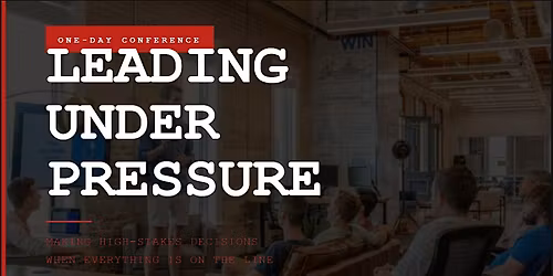Leading Under Pressure: Making High-Stakes Decisions