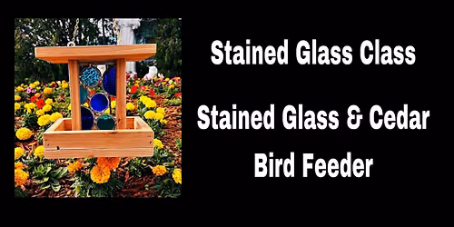Stained Glass and Cedar Bird Feeder Class