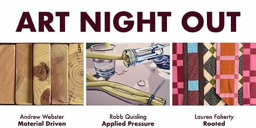 Art Night Out: Materials and Self with Andrew Webster, Robb Quisling, and Lauren Faherty