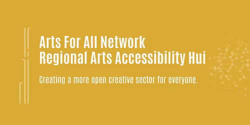 Arts For All Network - Regional Arts Accessibility Hui