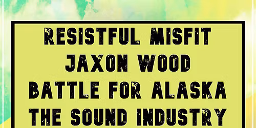 Resistful Misfit + Jaxon Wood + Battle For Alaska + The Sound Industry