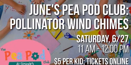 June Pea Pod Workshop: Pollinator Wind Chimes