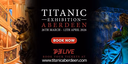Titanic Exhibition: Aberdeen 2026