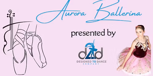 Aurora Ballerina: Presented by Designed to Dance Company
