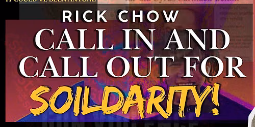 Rick Chow Call in Call Out for Solidarity !