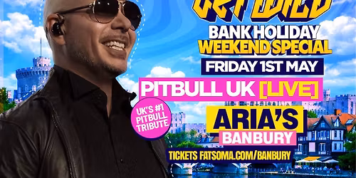 Pitbull Uk Live - Fri 1st May - ARIA'S Banbury