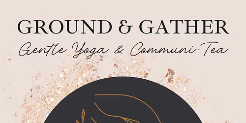 Ground & Gather: Gentle Yoga & Communi-Tea