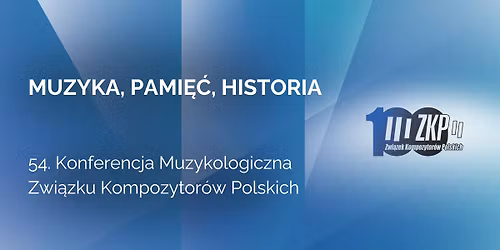 Festiwal 100-lecia ZKP | Konferencja Muzykologiczna \u201eMuzyka, pami\u0119\u0107, historia\u201d