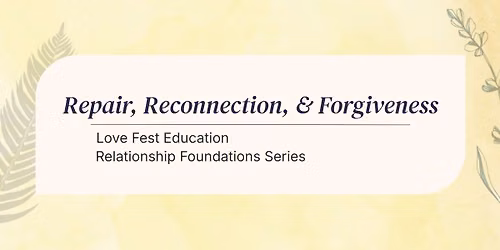 Relationship Foundations Series: Repair, Reconnection, & Forgiveness