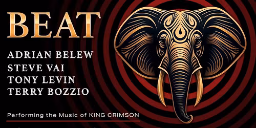 BEAT: Performing the Music of KING CRIMSON with: Adrian Belew, Steve Vai, Tony Levin, Terry Bozzio 
