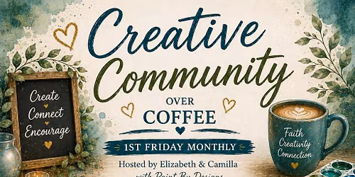 Creative Community - over Coffee - 1st Friday monthly!